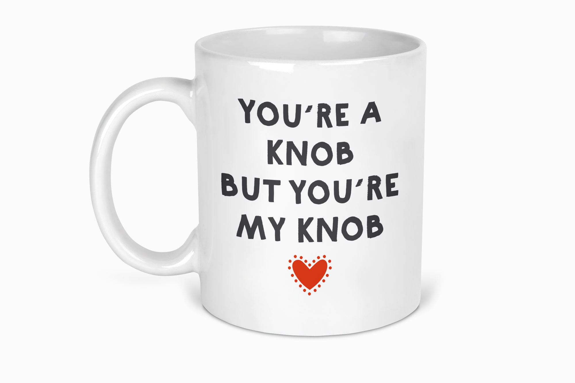 You're a knob mug
